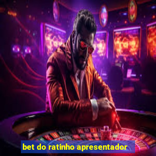 bet do ratinho apresentador