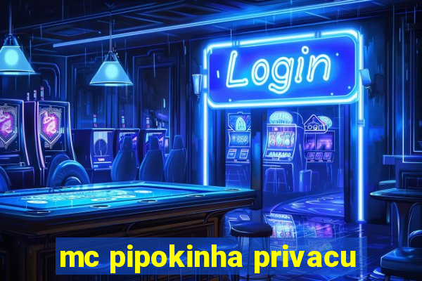 mc pipokinha privacu