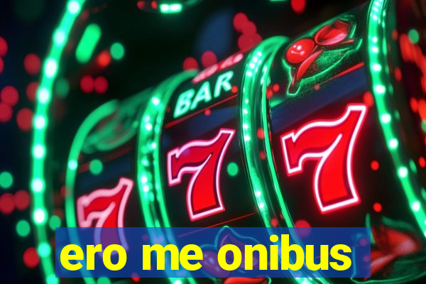 ero me onibus