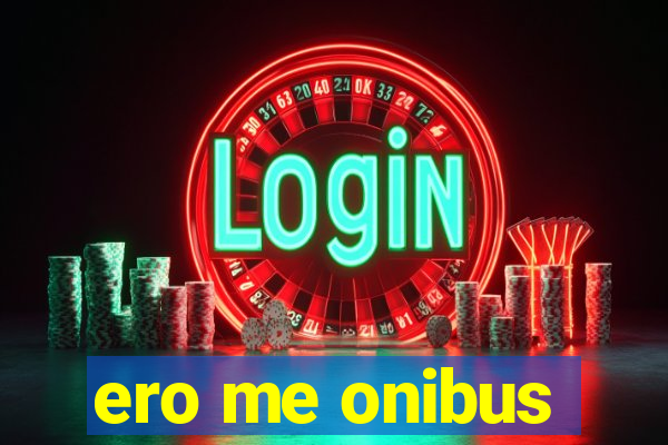 ero me onibus