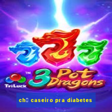 ch谩 caseiro pra diabetes