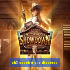 ch谩 caseiro pra diabetes