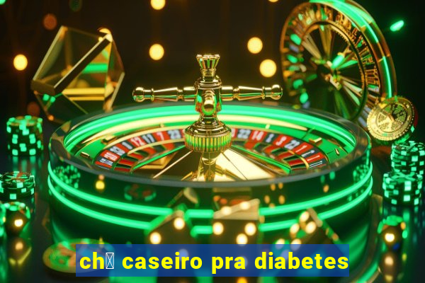 ch谩 caseiro pra diabetes