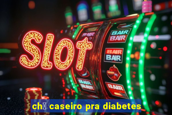 ch谩 caseiro pra diabetes