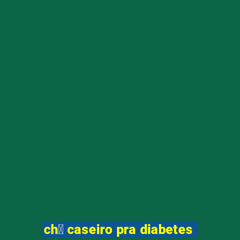 ch谩 caseiro pra diabetes