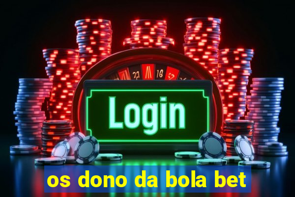 os dono da bola bet