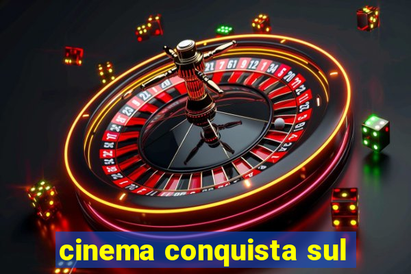 cinema conquista sul