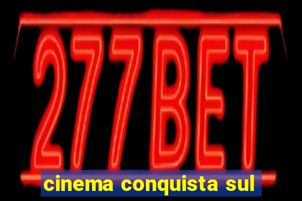 cinema conquista sul