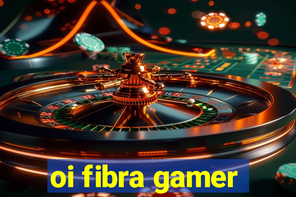 oi fibra gamer