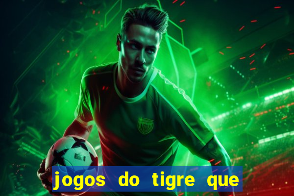 jogos do tigre que ganha dinheiro de verdade