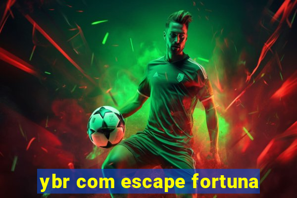 ybr com escape fortuna