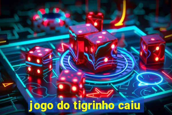 jogo do tigrinho caiu