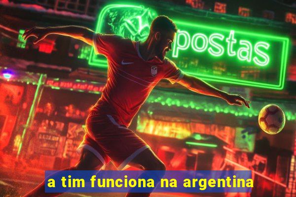 a tim funciona na argentina