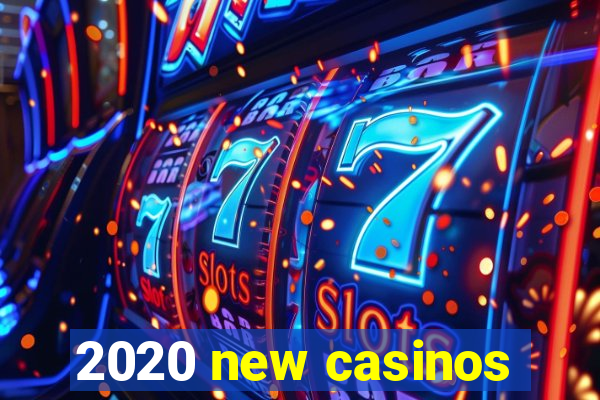 2020 new casinos