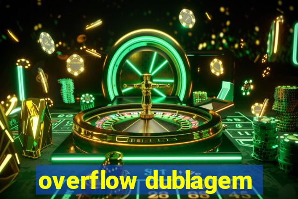 overflow dublagem