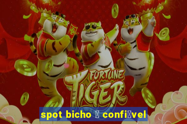 spot bicho 茅 confi谩vel