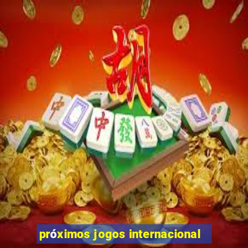 próximos jogos internacional