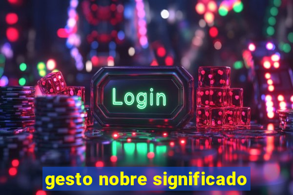 gesto nobre significado