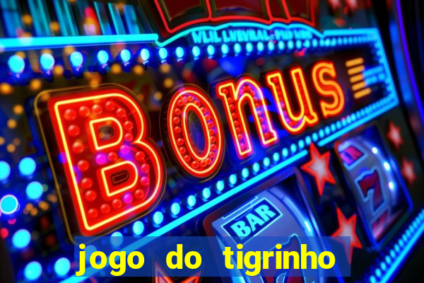 jogo do tigrinho que da bonus no cadastro