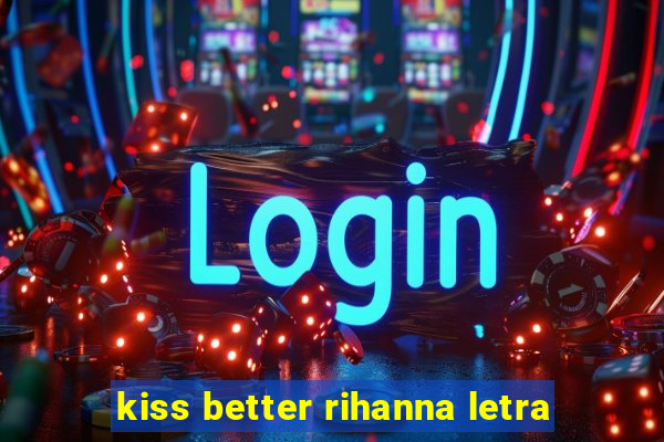 kiss better rihanna letra