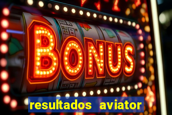 resultados aviator estrela bet