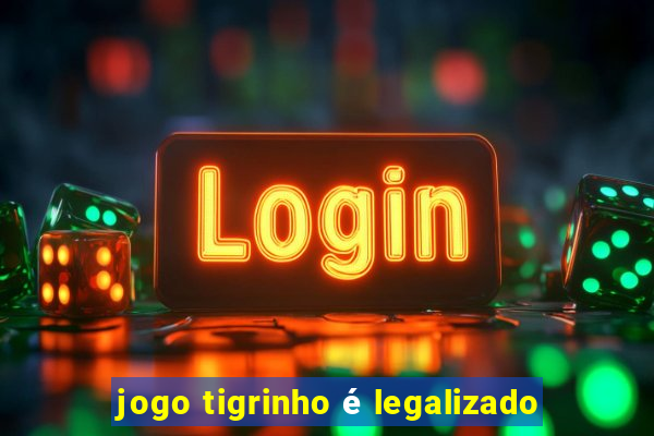 jogo tigrinho é legalizado