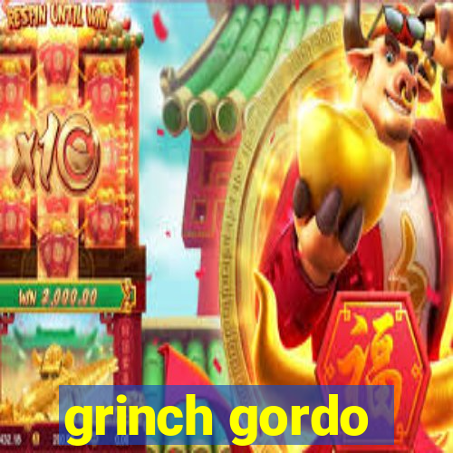 grinch gordo