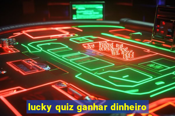 lucky quiz ganhar dinheiro