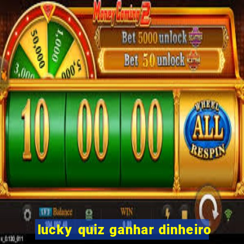 lucky quiz ganhar dinheiro