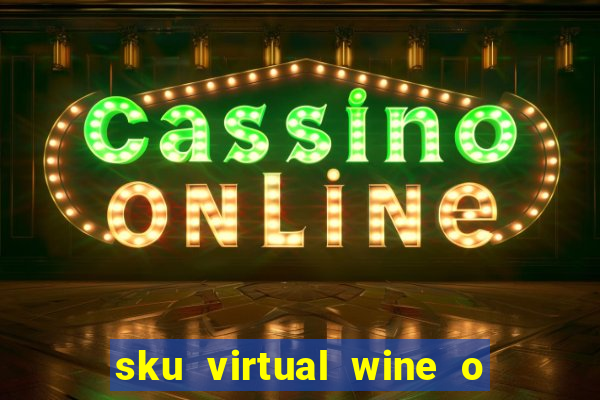 sku virtual wine o que 茅