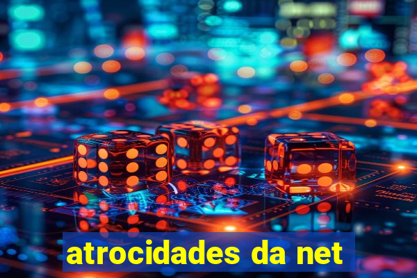 atrocidades da net