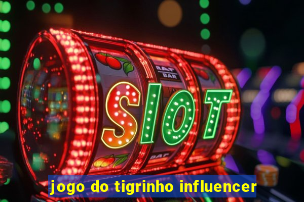 jogo do tigrinho influencer