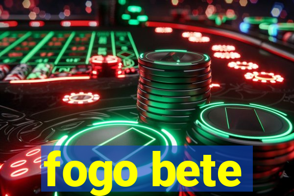 fogo bete