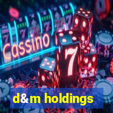 d&m holdings