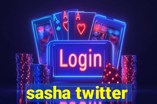 sasha twitter