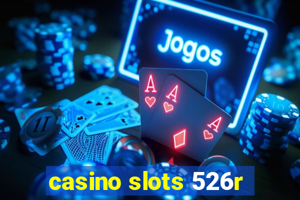 casino slots 526r