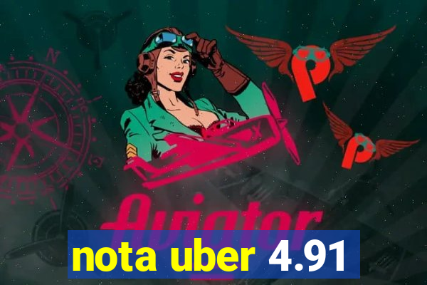 nota uber 4.91