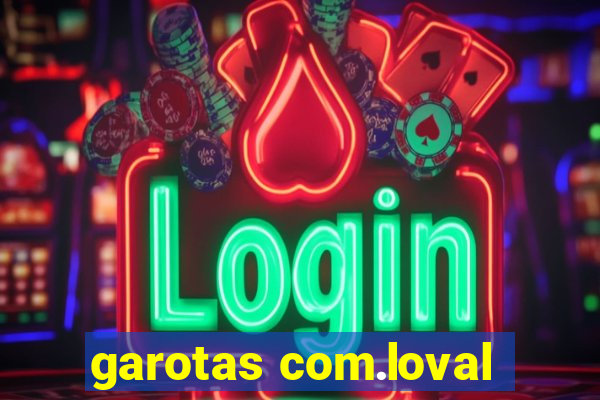 garotas com.loval