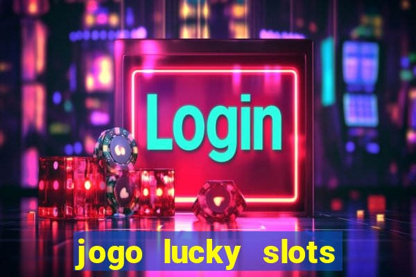 jogo lucky slots paga mesmo