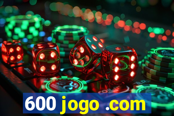 600 jogo .com