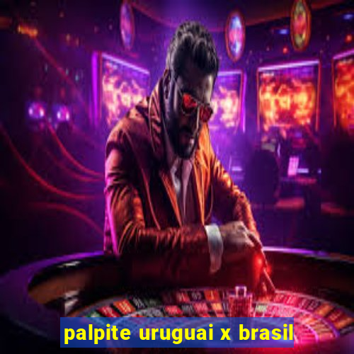 palpite uruguai x brasil