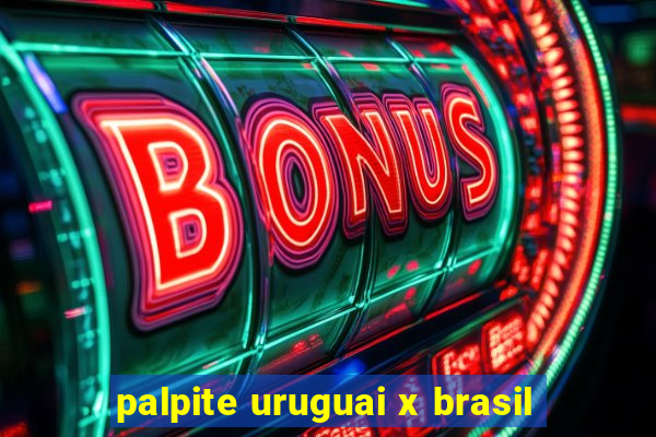 palpite uruguai x brasil