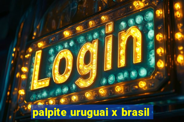 palpite uruguai x brasil