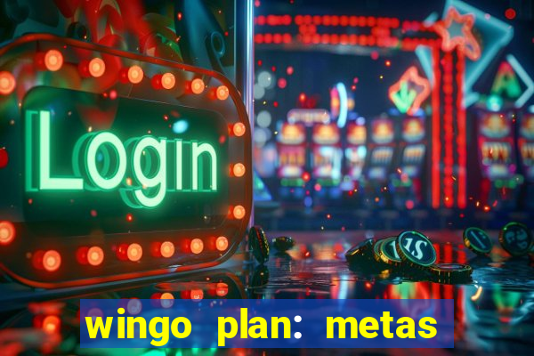 wingo plan: metas & prazos