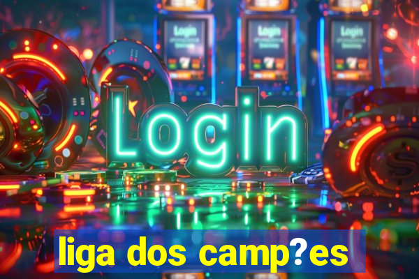 liga dos camp?es