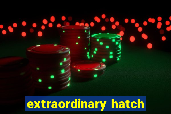 extraordinary hatch