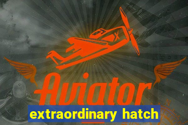 extraordinary hatch