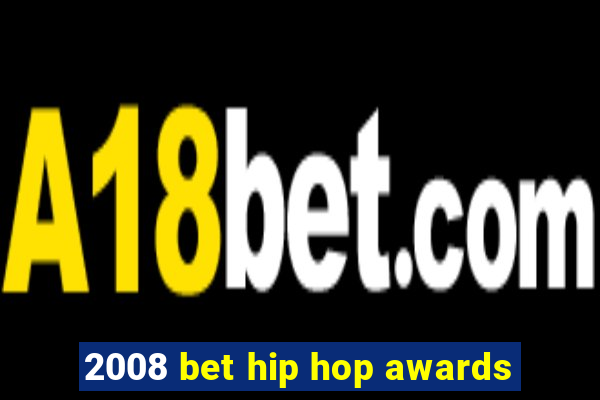 2008 bet hip hop awards