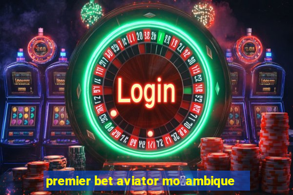 premier bet aviator mo莽ambique