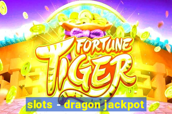 slots - dragon jackpot